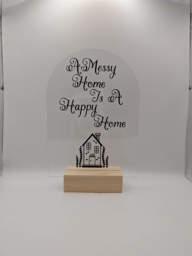 A Messy Home is a Happy Home Acrylic Decoration Beautiful acrylic home decorations that are personalised for all occasions. These make amazing gifts and a unique touch in your home.